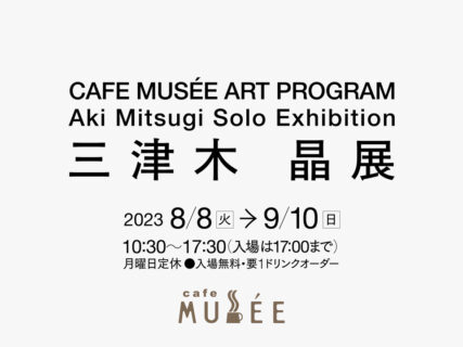 CAFE MUSÉE ART PROGRAM 三津木　晶展