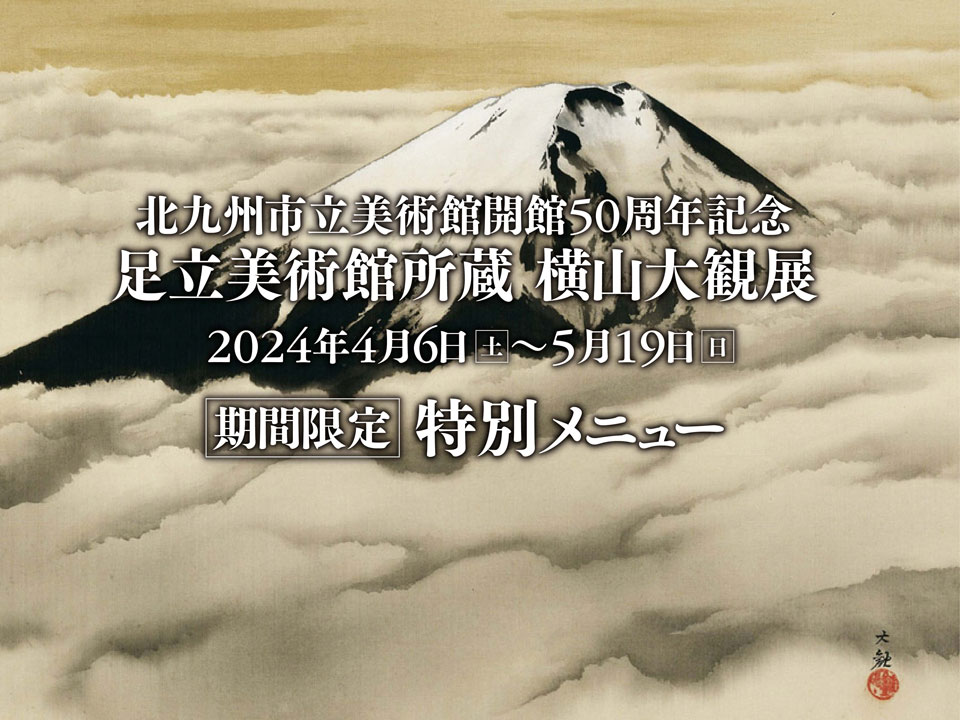 【期間限定】北九州市立美術館開館50周年記念「足立美術館所蔵　横山大観展」特別メニュー