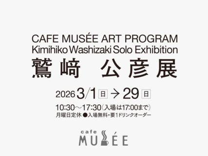 CAFE MUSÉE ART PROGRAM 鷲﨑公彦展