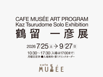 CAFE MUSÉE ART PROGRAM 鶴留 一彦展